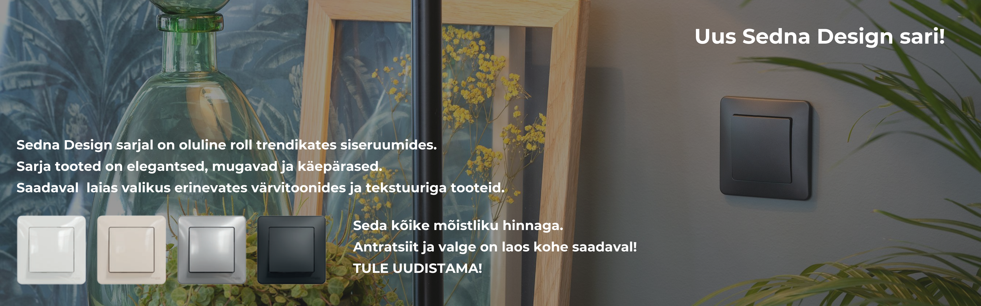 Uued Sedna Design ja Elements pistikupesad ja lülitid.